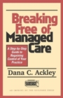 Breaking Free of Managed Care : A Step-by-Step Guide to Regaining Control of Your Practice - Book