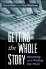 Getting the Whole Story : Reporting and Writing the News - Book