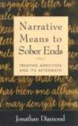 Narrative Means to Sober Ends : Treating Addiction and Its Aftermath - Book