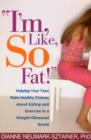 I'm, Like, SO Fat! : Helping Your Teen Make Healthy Choices about Eating and Exercise in a Weight-Obsessed World - Book