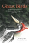 Ghost Birds : Jim Tanner and the Quest for the Ivory-billed Woodpecker, 1935-1941 - Book