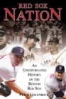 Red Sox Nation : An Unexpurgated History of the Boston Red Sox - Book