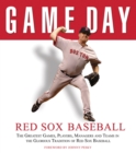 Game Day: Red Sox Baseball : The Greatest Games, Players, Managers and Teams in the Glorious Tradition of Red Sox Baseball - Book