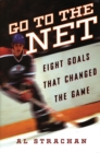 Go to the Net : Eight Goals that Changed the Game - Book