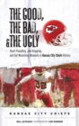 The Good, the Bad, & the Ugly: Kansas City Chiefs : Heart-Pounding, Jaw-Dropping, and Gut-Wrenching Moments from Kansas City Chiefs History - Book
