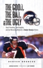 The Good, the Bad, & the Ugly: Denver Broncos : Heart-Pounding, Jaw-Dropping, and Gut-Wrenching Moments from Denver Broncos History - Book
