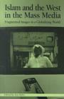 Islam and the West in the Mass Media : Fragmented Images in a Globalizing World - Book