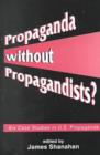 Propaganda without Propagandists? : Six Case Studies in U.S. Propaganda - Book