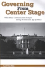 Governing from Center Stage : White House Communication Strategies During the Television Age of Politics - Book