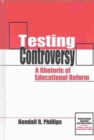 Testing Controversy : A Rhetoric of Educational Reform - Book