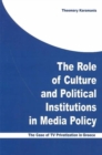 The Role of Culture and Political Institutions in Media Policy : The Case of TV Privatization in Greece - Book