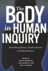 The Body in Human Inquiry : Interdisciplinary Explorations of Embodiment - Book