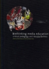 Rethinking Media Education : Critical Pedagogy in Action - Book