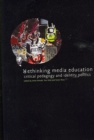 Rethinking Media Education : Critical Pedagogy in Action - Book