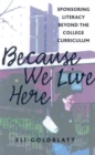 Because We Live Here : Sponsoring Literacy Beyond the College Curriculum - Book