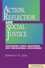 Action, Reflection, and Social Justice : Integrating Moral Reasoning into Professional Development - Book