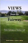 Views from the Fairway : Media Explorations of Identity in Golf - Book