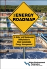 The Energy Roadmap : A Water and Wastewater Utility Guide to More Sustainable Energy Management - Book