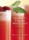 Market-Fresh Mixology : Cocktails for Every Season - Book