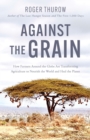 Against the Grain : How Farmers around the Globe Are Transforming Agriculture to Nourish the World and Heal the Planet - Book