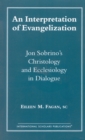An Interpretation of Evangelization : Jon Sobrino's Christology and Ecclesiology in Dialogue - Book