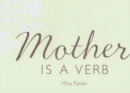Mother Is a Verb - Book