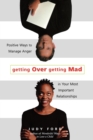 Getting Over Getting Mad : Positive Ways to Manage Anger in Your Most Important Relationships (Anger Management and Conflict Resolution Tips) - Book