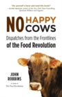 No Happy Cows : Dispatches from the Frontlines of the Food Revolution (Vegetarian, Vegan, Sustainable Diet, for Readers of The Ethics of What We Eat) - Book