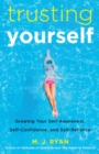 Trusting Yourself : Growing Your Self-Awareness, Self-Confidence, and Self-Reliance - Book