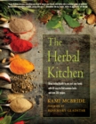 The Herbal Kitchen : Bring Lasting Health to You and Your Family with 50 Easy-to-Find Common Herbs and Over 250 Recipes - Book