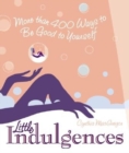 Little Indulgences : More Than 400 Ways to Be Good to Yourself (Indulgent Self-Care for Women) - Book