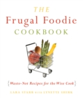 The Frugal Foodie Cookbook : Waste-Not Recipes for the Wise Cook - Book