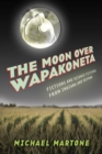 The Moon over Wapakoneta : Fictions and Science Fictions from Indiana and Beyond - Book