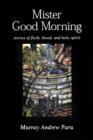 Mister Good Morning : Stories of Flesh, Blood and Holy Spirit - Book
