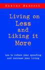 Living on Less and Liking it More : How to Reduce Your Spending and Increase Your Living - Book