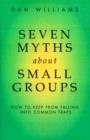 Seven Myths About Small Groups : How to Keep from Falling into Common Traps - Book