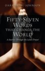 Fifty-Seven Words That Change the World : A Journey Through the Lord's Prayer - Book