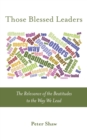 Those Blessed Leaders : The Relevance of the Beatitudes to the Way We Lead - Book