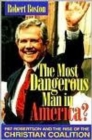 The Most Dangerous Man in America? : Pat Robertson and the Rise of the Christian Coalition - Book