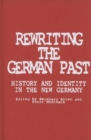 Rewriting the German Past : History and Identity in the New Germany - Book