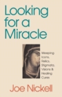 Looking for a Miracle : Weeping Icons, Relics, Stigmata, Visions & Healing Cures - Book