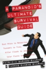 A Paranoid's Ultimate Survival Guide : Dust Mites to Meteorites, Tsunamis to Ticks, Killer Clouds to Jellyfish, Solar Flares to Salmonella - Book
