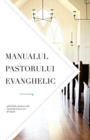 Manualul pastorului evanghelic : Ghid biblic destinat celor implica&#539;i in lucrarea de slujire - Book