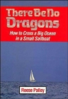 There be No Dragons : How to Cross a Big Ocean in a Small Sailboat - Book