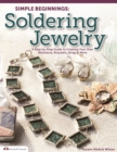 Simple Beginnings: Soldering Jewelry : A Step-by-Step Guide to Creating Your Own Necklaces, Bracelets, Rings & More - Book