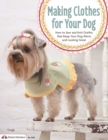Making Clothes for Your Dog : How to Sew and Knit Outfits that Keep Your Dog Warm and Looking Great - Book