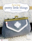 Sewing Pretty Little Things : How to Make Small Bags and Clutches from Fabric Remnants - Book