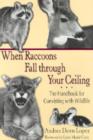 When Raccoons Fall Through Your Ceiling : The Handbook for Coexisting with Wildlife - Book