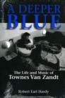 A Deeper Blue : The Life and Music of Townes Van Zandt - Book