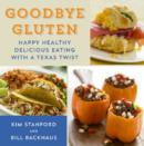 Goodbye Gluten : Happy Healthy Delicious Eating with a Texas Twist - Book
